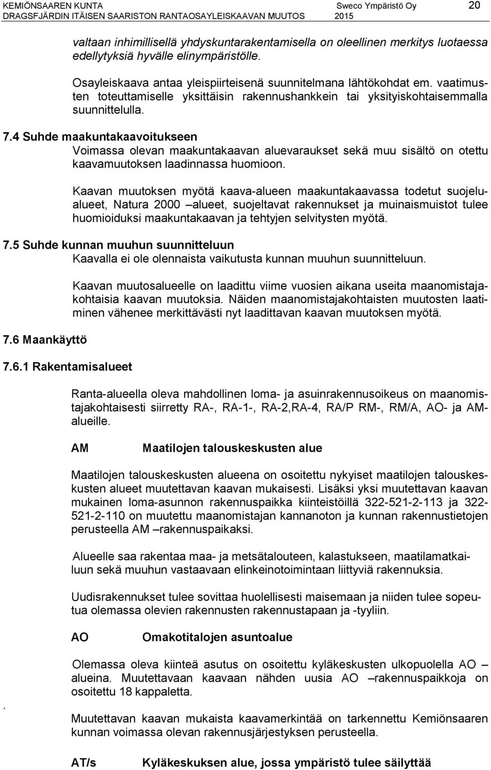 4 Suhde maakuntakaavoitukseen Voimassa olevan maakuntakaavan aluevaraukset sekä muu sisältö on otettu kaavamuutoksen laadinnassa huomioon.