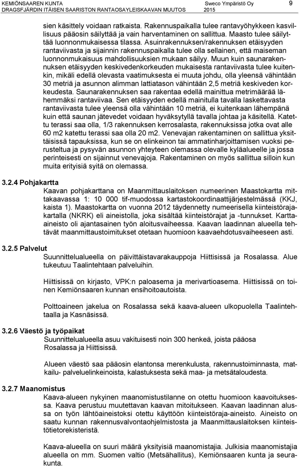 Asuinrakennuksen/rakennuksen etäisyyden rantaviivasta ja sijainnin rakennuspaikalla tulee olla sellainen, että maiseman luonnonmukaisuus mahdollisuuksien mukaan säilyy.