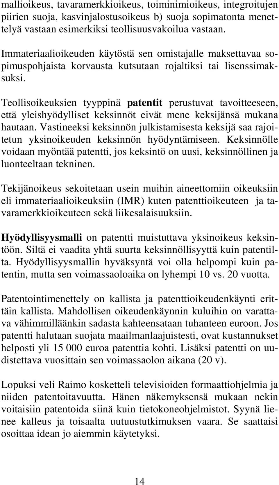 Teollisoikeuksien tyyppinä patentit perustuvat tavoitteeseen, että yleishyödylliset keksinnöt eivät mene keksijänsä mukana hautaan.