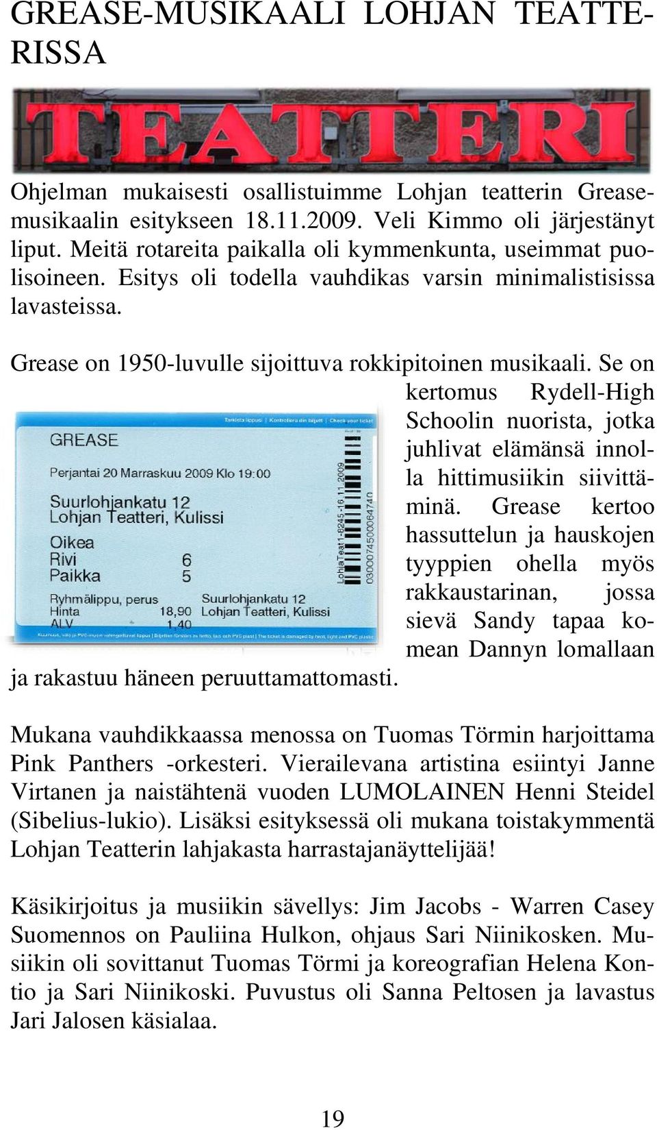 Se on kertomus Rydell-High Schoolin nuorista, jotka juhlivat elämänsä innolla hittimusiikin siivittäminä.