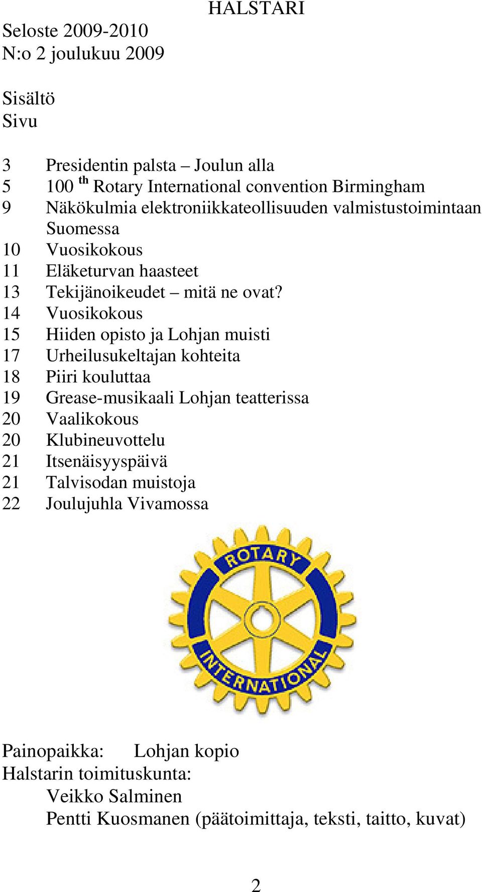 14 Vuosikokous 15 Hiiden opisto ja Lohjan muisti 17 Urheilusukeltajan kohteita 18 Piiri kouluttaa 19 Grease-musikaali Lohjan teatterissa 20 Vaalikokous 20