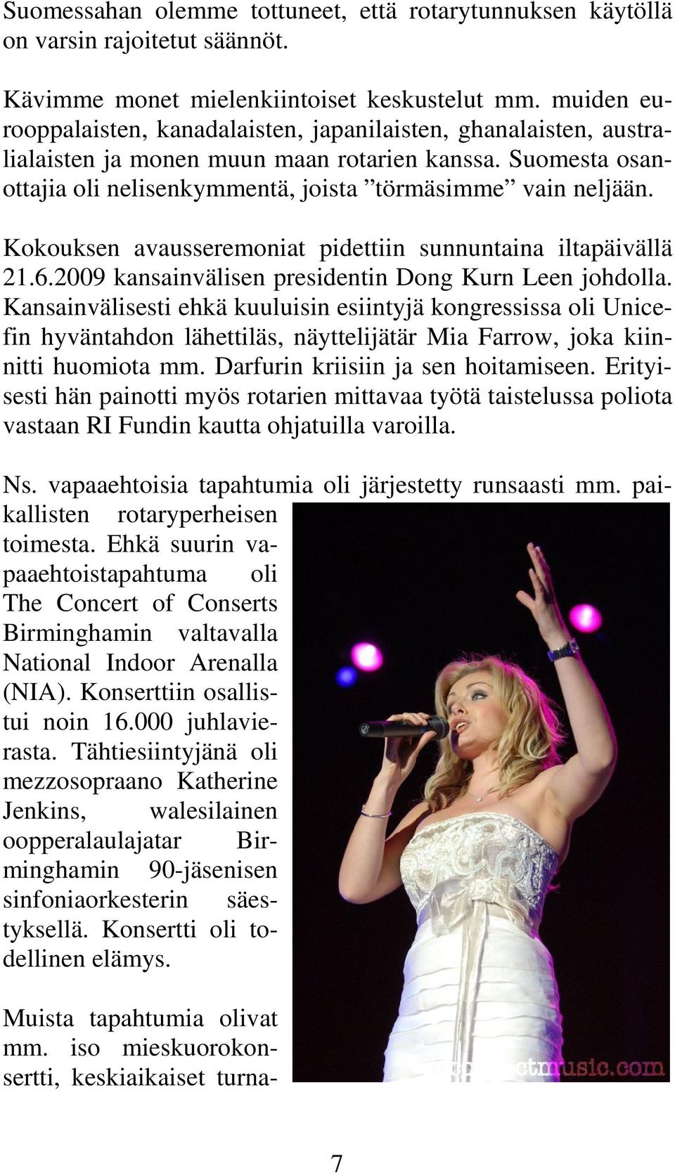 Kokouksen avausseremoniat pidettiin sunnuntaina iltapäivällä 21.6.2009 kansainvälisen presidentin Dong Kurn Leen johdolla.