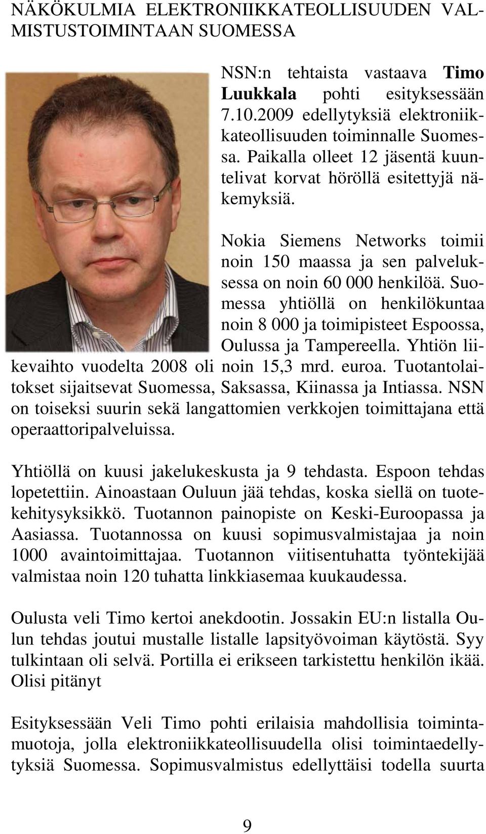 Suomessa yhtiöllä on henkilökuntaa noin 8 000 ja toimipisteet Espoossa, Oulussa ja Tampereella. Yhtiön liikevaihto vuodelta 2008 oli noin 15,3 mrd. euroa.