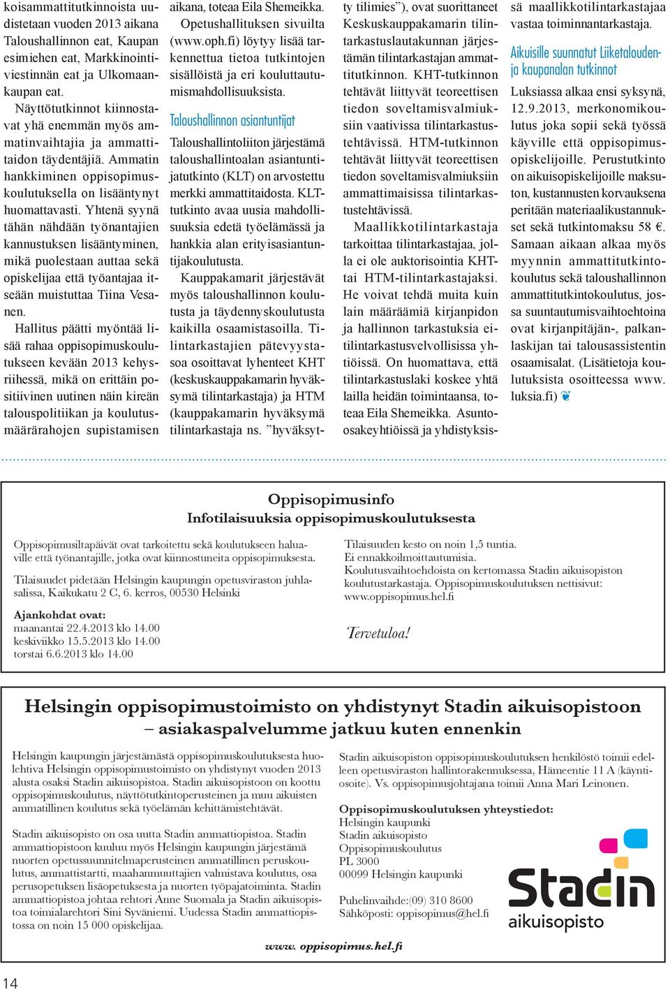 Yhtenä syynä tähän nähdään työnantajien kannustuksen lisääntyminen, mikä puolestaan auttaa sekä opiskelijaa että työantajaa itseään muistuttaa Tiina Vesanen.