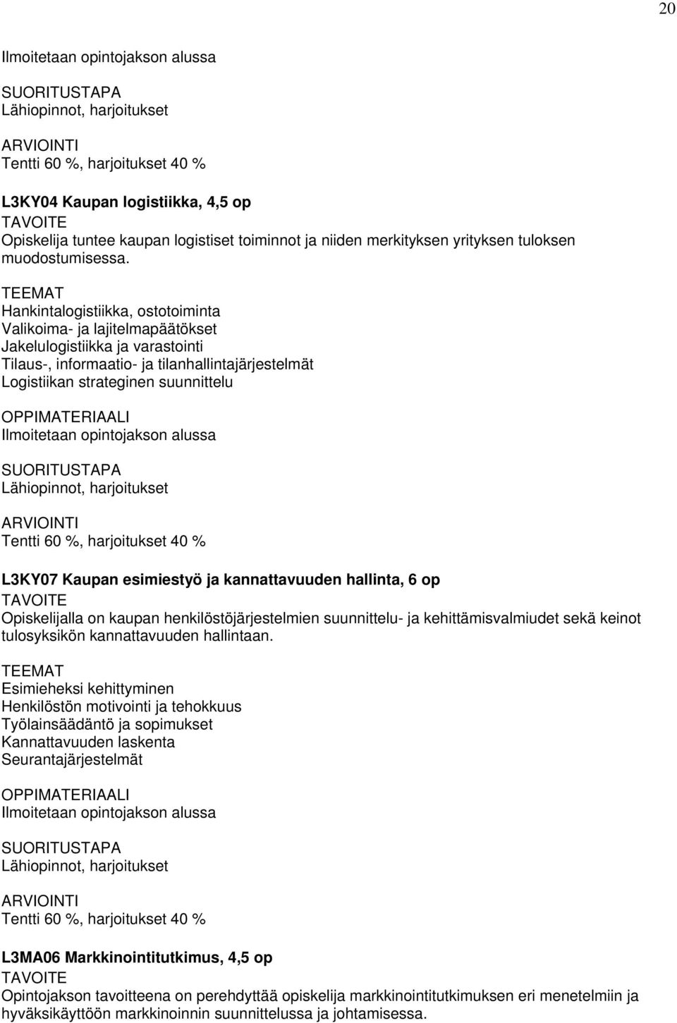 harjoitukset Tentti 60 %, harjoitukset 40 % L3KY07 Kaupan esimiestyö ja kannattavuuden hallinta, 6 op Opiskelijalla on kaupan henkilöstöjärjestelmien suunnittelu- ja kehittämisvalmiudet sekä keinot