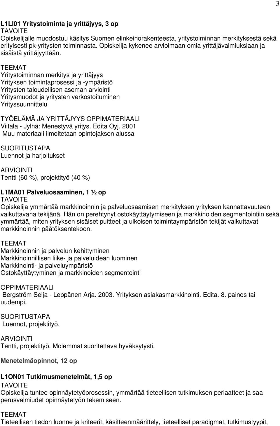 Yritystoiminnan merkitys ja yrittäjyys Yrityksen toimintaprosessi ja -ympäristö Yritysten taloudellisen aseman arviointi Yritysmuodot ja yritysten verkostoituminen Yrityssuunnittelu TYÖELÄMÄ JA