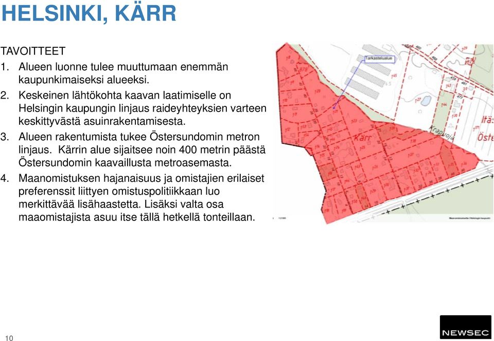 Alueen rakentumista tukee Östersundomin metron linjaus. Kärrin alue sijaitsee noin 400 metrin päästä Östersundomin kaavaillusta metroasemasta.