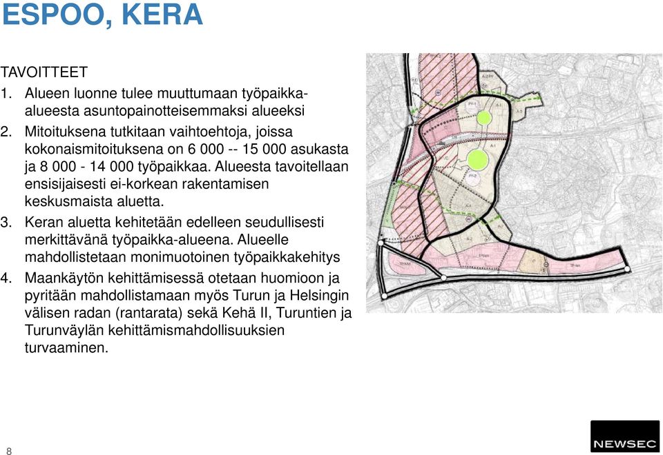 Alueesta tavoitellaan ensisijaisesti ei-korkean rakentamisen keskusmaista aluetta. 3. Keran aluetta kehitetään edelleen seudullisesti merkittävänä työpaikka-alueena.