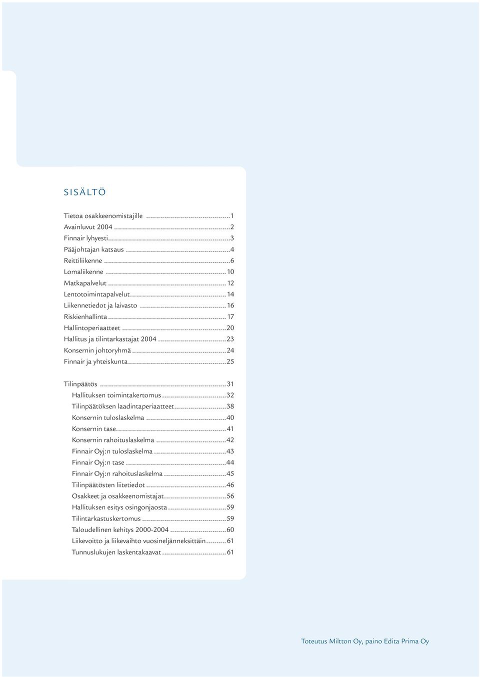 ..31 Hallituksen toimintakertomus...32 Tilinpäätöksen laadintaperiaatteet...38 Konsernin tuloslaskelma...4 Konsernin tase...41 Konsernin rahoituslaskelma...42 Finnair Oyj:n tuloslaskelma.