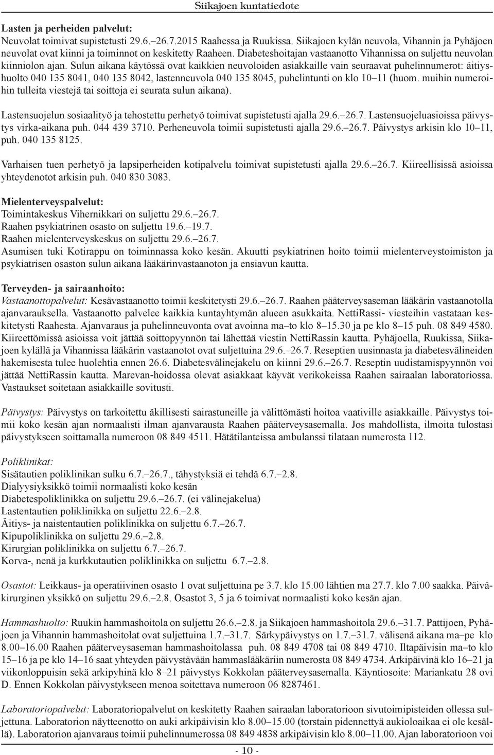 Sulun aikana käytössä ovat kaikkien neuvoloiden asiakkaille vain seuraavat puhelinnumerot: äitiyshuolto 040 135 8041, 040 135 8042, lastenneuvola 040 135 8045, puhelintunti on klo 10 11 (huom.