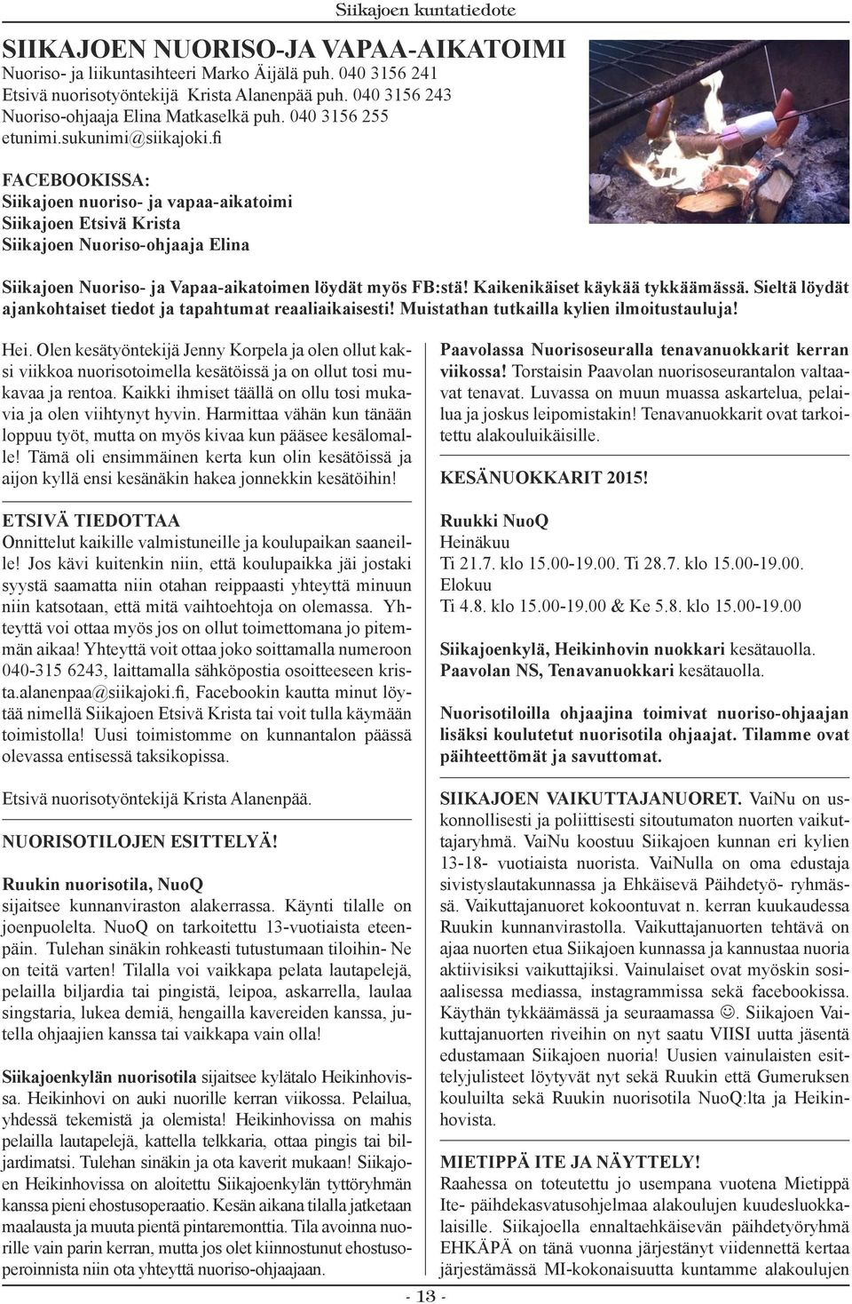 fi FACEBOOKISSA: Siikajoen nuoriso- ja vapaa-aikatoimi Siikajoen Etsivä Krista Siikajoen Nuoriso-ohjaaja Elina Siikajoen Nuoriso- ja Vapaa-aikatoimen löydät myös FB:stä!