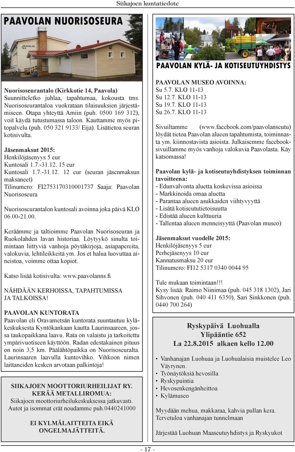 7.-31.12. 12 eur (seuran jäsenmaksun maksaneet) Tilinumero: FI2753170310001737 Saaja: Paavolan Nuorisoseura Nuorisoseurantalon kuntosali avoinna joka päivä KLO 06.00-21.00. Keräämme ja taltioimme Paavolan Nuorisoseuran ja Ruokolahden lavan historiaa.