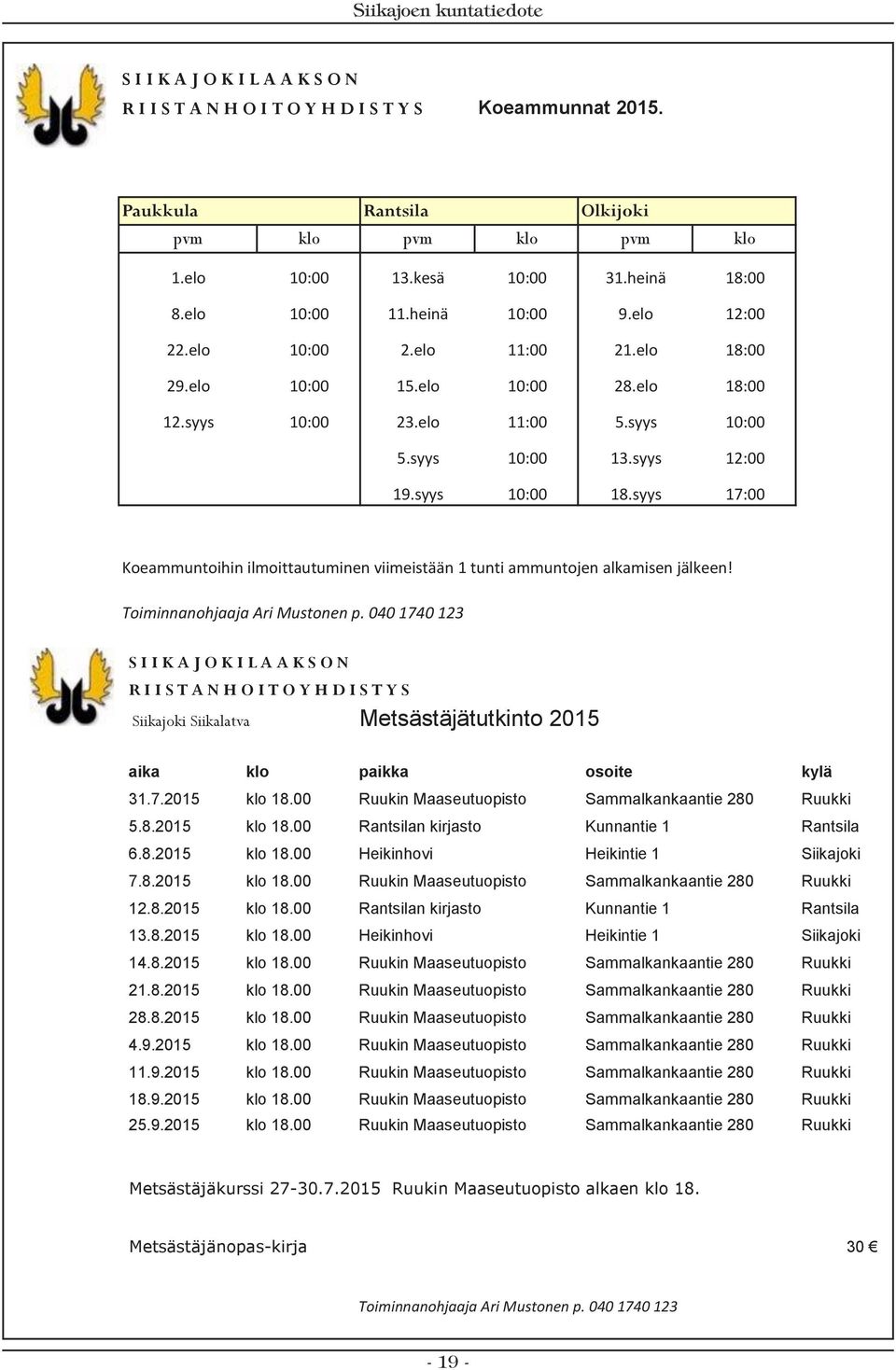 syys 17:00 Koeammuntoihin ilmoittautuminen viimeistään 1 tunti ammuntojen alkamisen jälkeen! Toiminnanohjaaja Ari Mustonen p.