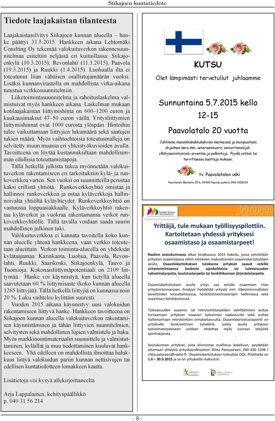 4.2015). Luohualla ilta ei toteutunut liian vähäisen osallistujamäärän vuoksi. Lisäksi kunnanvirastolla on mahdollista virka-aikana tutustua verkkosuunnitelmiin.
