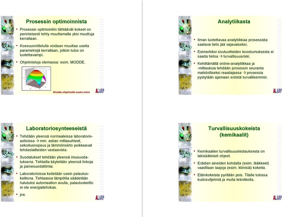 Analytiikasta Ilman luotettavaa analytiikkaa prosessista saatava tieto jää vajavaiseksi. Esimerkiksi sivutuotteiden koostumuksesta ei saada tietoa turvallisuusriski.