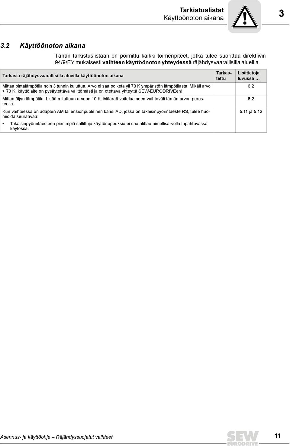 Tarkasta räjähdysvaarallisilla alueilla käyttöönoton aikana Mittaa pintalämpötila noin 3 tunnin kuluttua. Arvo ei saa poiketa yli 70 K ympäristön lämpötilasta.