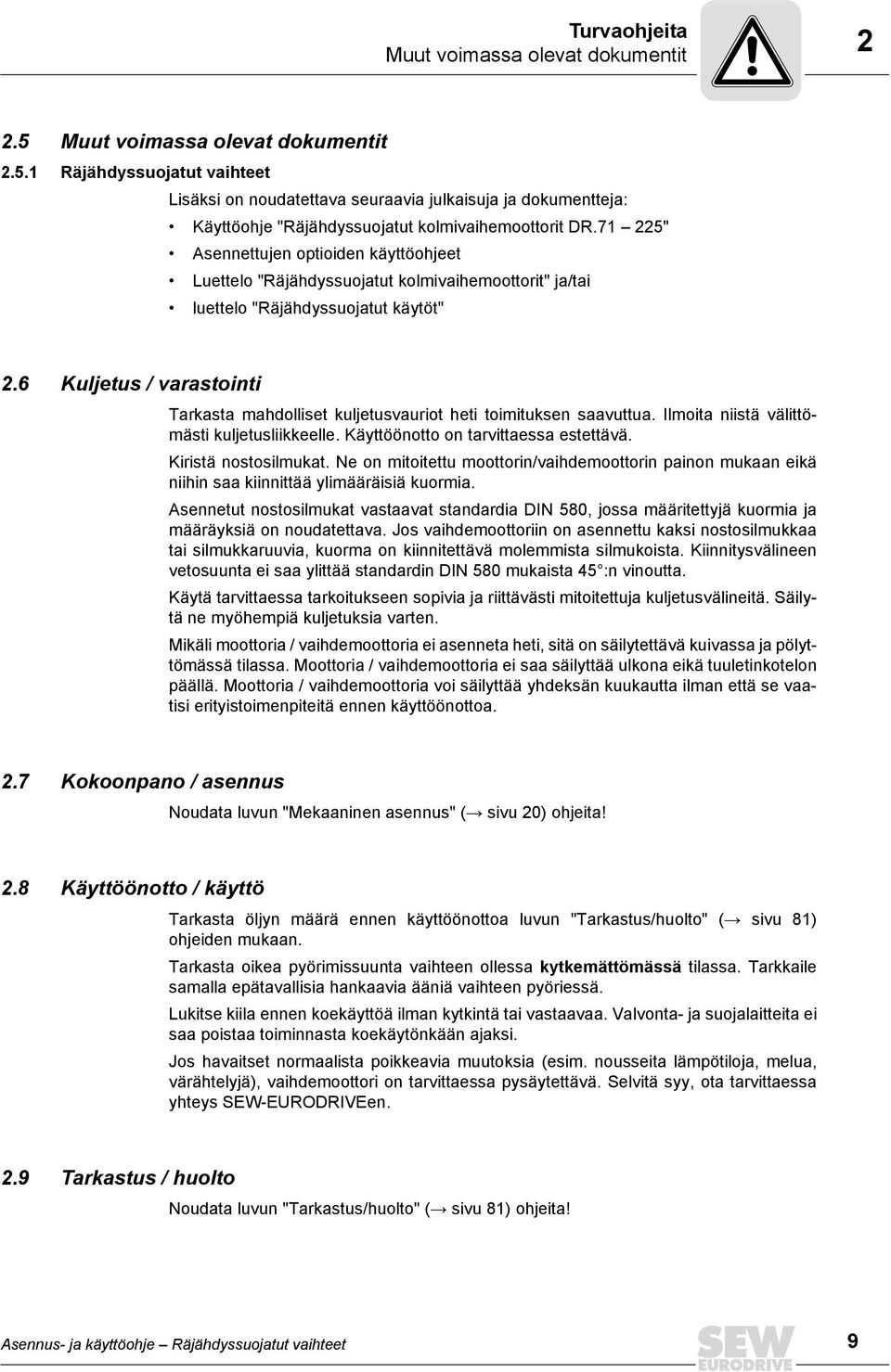 6 Kuljetus / varastointi Tarkasta mahdolliset kuljetusvauriot heti toimituksen saavuttua. Ilmoita niistä välittömästi kuljetusliikkeelle. Käyttöönotto on tarvittaessa estettävä. Kiristä nostosilmukat.