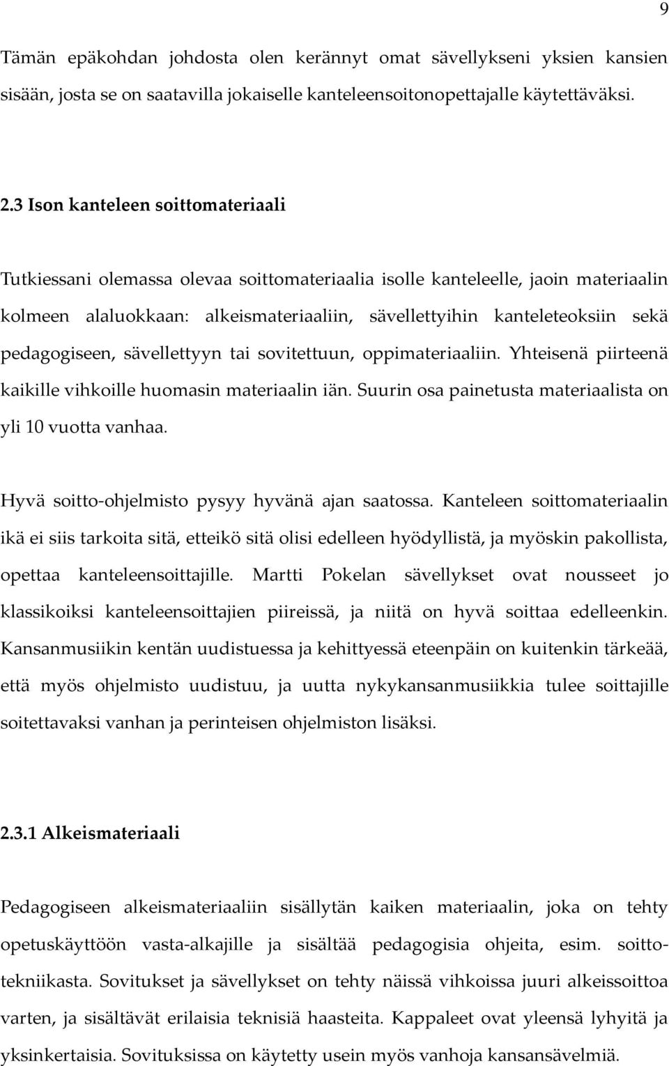 pedagogiseen, sävellettyyn tai sovitettuun, oppimateriaaliin. Yhteisenä piirteenä kaikille vihkoille huomasin materiaalin iän. Suurin osa painetusta materiaalista on yli 10 vuotta vanhaa.