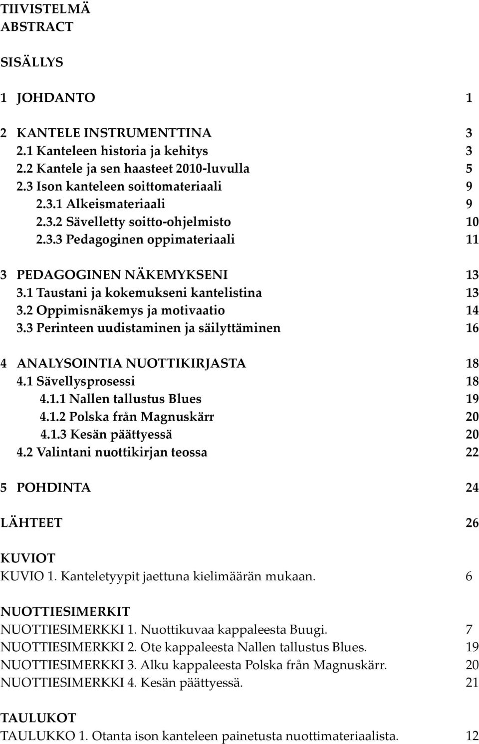 3 Perinteen uudistaminen ja säilyttäminen 16 4 ANALYSOINTIA NUOTTIKIRJASTA 18 4.1 Sävellysprosessi 18 4.1.1 Nallen tallustus Blues 19 4.1.2 Polska från Magnuskärr 20 4.1.3 Kesän päättyessä 20 4.