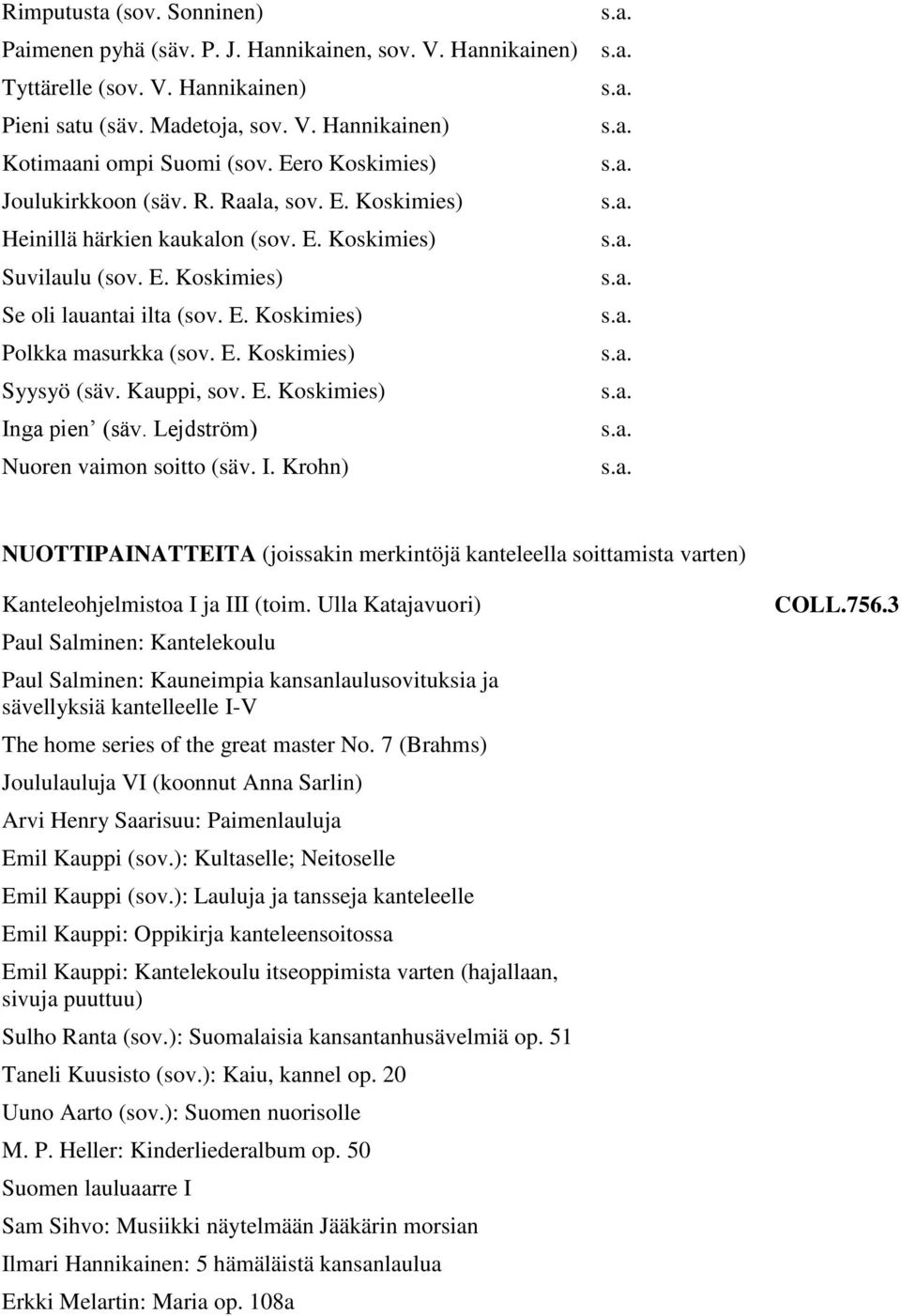 E. Koskimies) Syysyö (säv. Kauppi, sov. E. Koskimies) Inga pien (säv. Lejdström) Nuoren vaimon soitto (säv. I. Krohn) NUOTTIPAINATTEITA (joissakin merkintöjä kanteleella soittamista varten) Kanteleohjelmistoa I ja III (toim.
