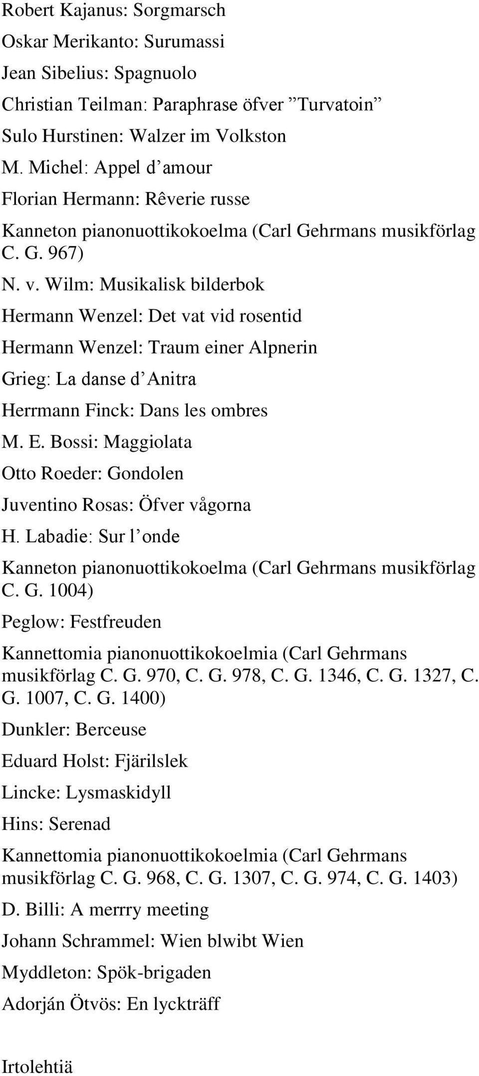 Wilm: Musikalisk bilderbok Hermann Wenzel: Det vat vid rosentid Hermann Wenzel: Traum einer Alpnerin Grieg: La danse d Anitra Herrmann Finck: Dans les ombres M. E.