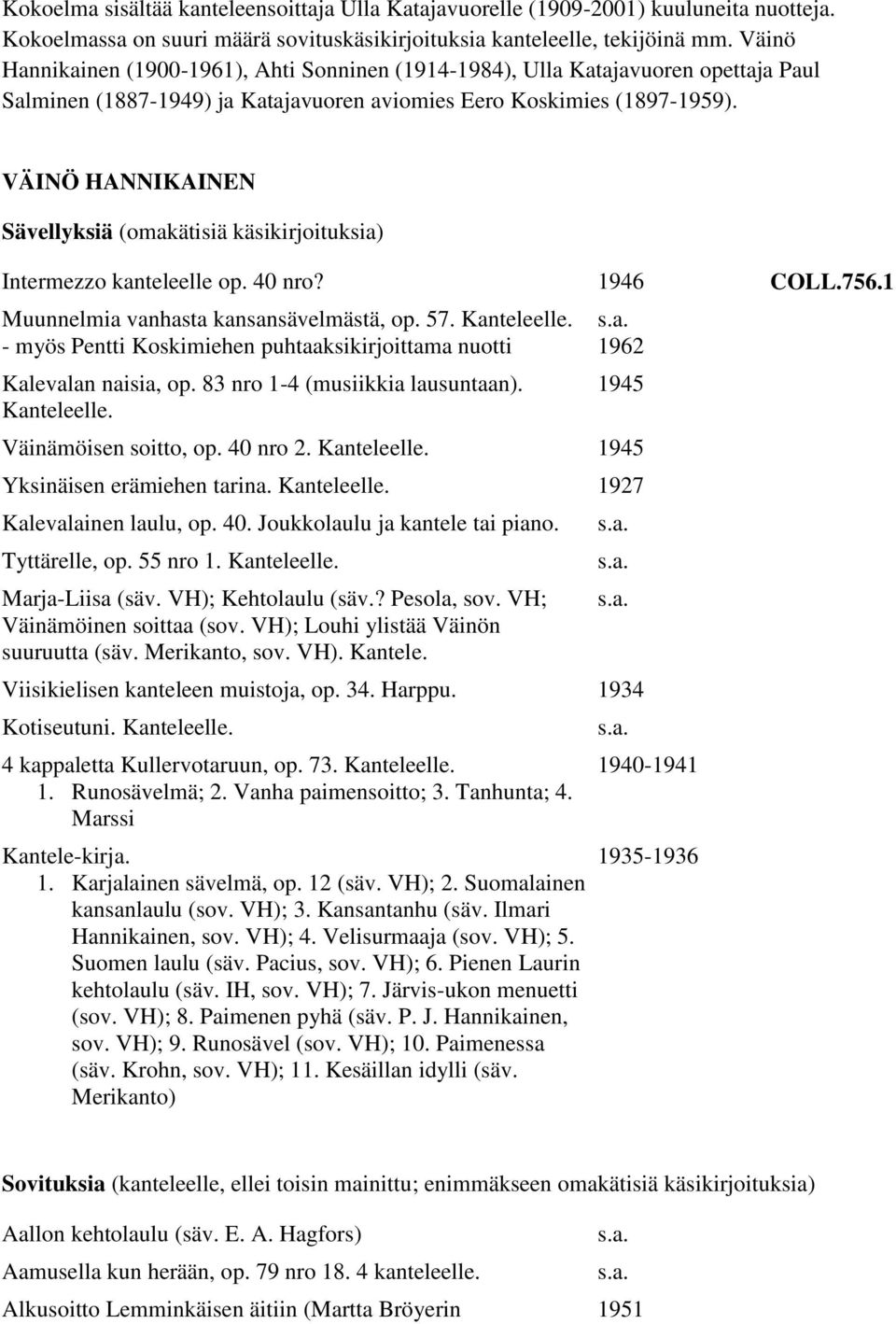 VÄINÖ HANNIKAINEN Sävellyksiä (omakätisiä käsikirjoituksia) Intermezzo kanteleelle op. 40 nro? 1946 COLL.756.1 Muunnelmia vanhasta kansansävelmästä, op. 57. Kanteleelle.