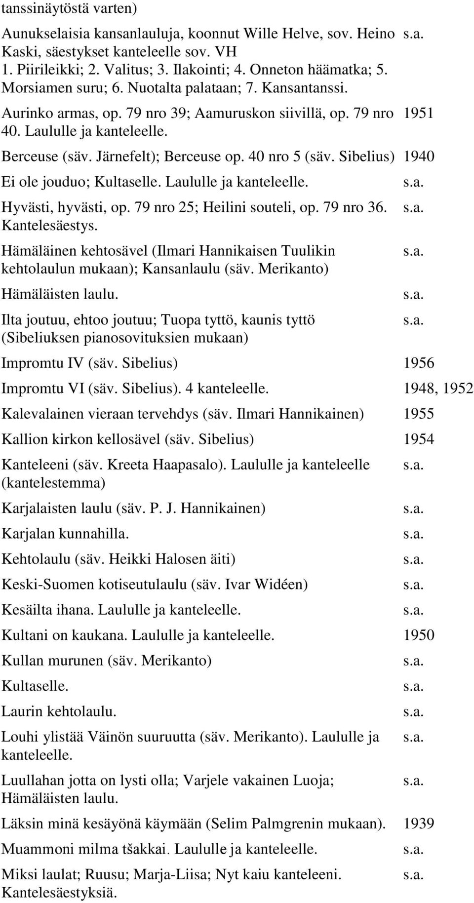 40 nro 5 (säv. Sibelius) 1940 Ei ole jouduo; Kultaselle. Laululle ja kanteleelle. Hyvästi, hyvästi, op. 79 nro 25; Heilini souteli, op. 79 nro 36. Kantelesäestys.