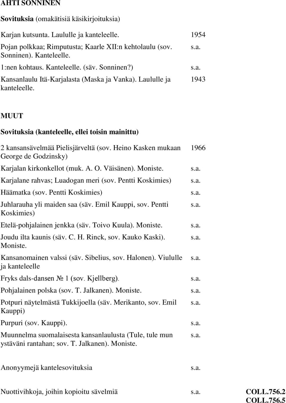 Heino Kasken mukaan George de Godzinsky) Karjalan kirkonkellot (muk. A. O. Väisänen). Moniste. Karjalane rahvas; Luadogan meri (sov. Pentti Koskimies) Häämatka (sov.