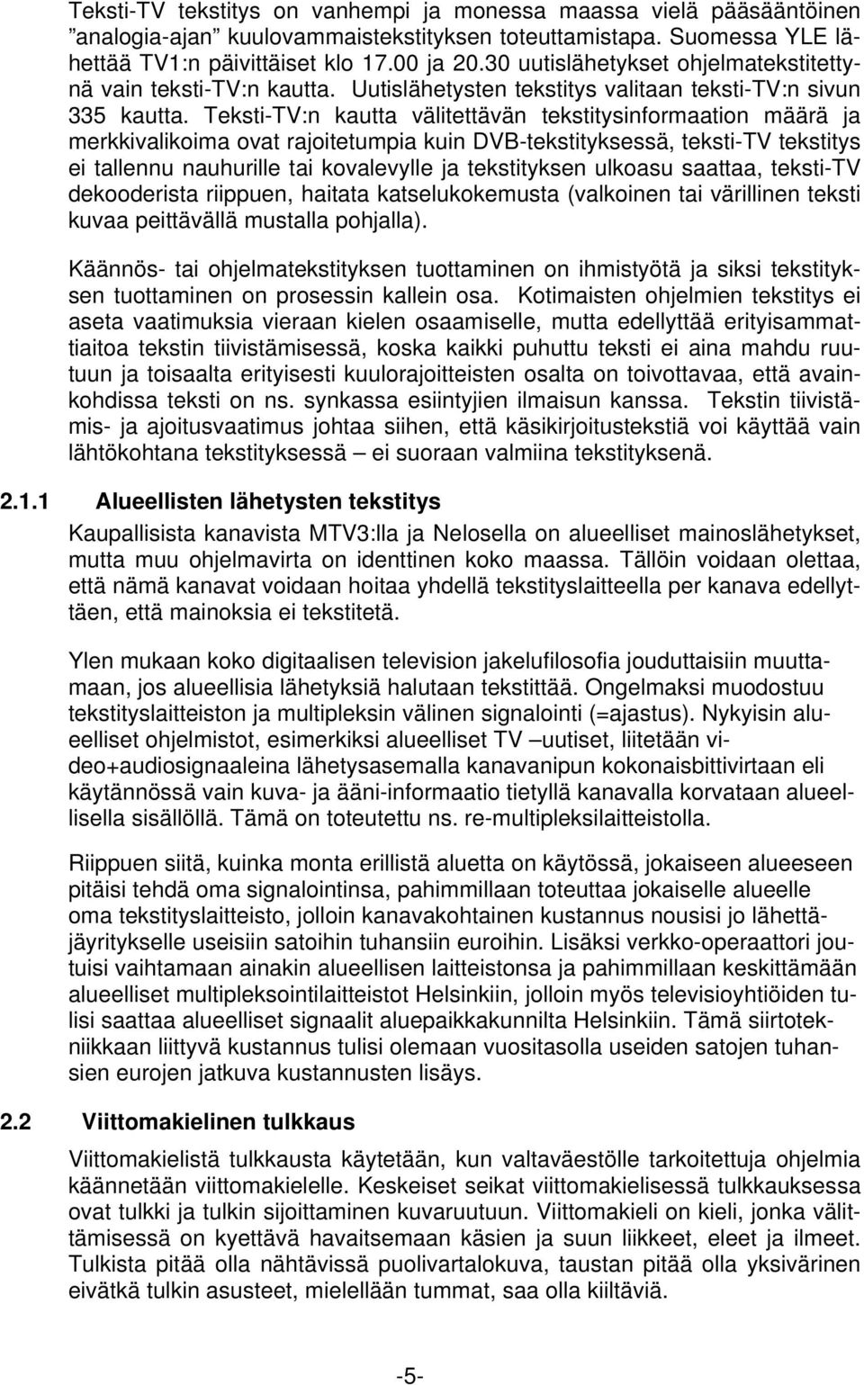 TekstiTV:n kautta välitettävän tekstitysinformaation määrä ja merkkivalikoima ovat rajoitetumpia kuin DVBtekstityksessä, tekstitv tekstitys ei tallennu nauhurille tai kovalevylle ja tekstityksen