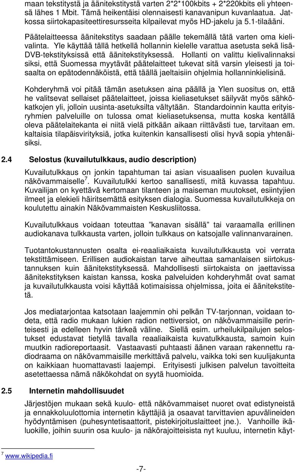 Yle käyttää tällä hetkellä hollannin kielelle varattua asetusta sekä lisä DVBtekstityksissä että äänitekstityksessä.