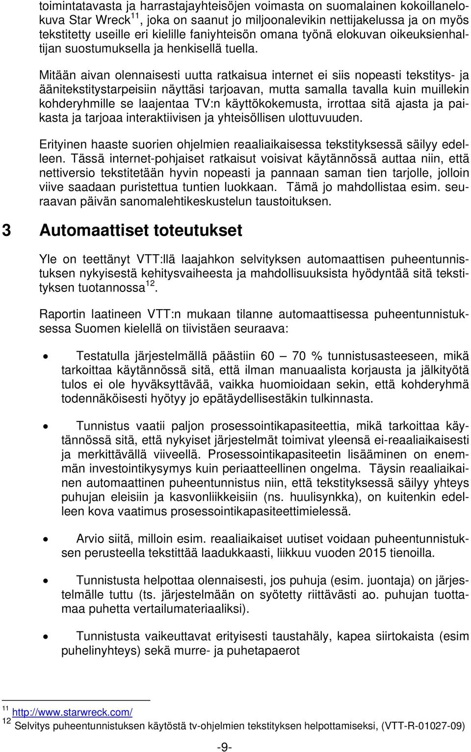 Mitään aivan olennaisesti uutta ratkaisua internet ei siis nopeasti tekstitys ja äänitekstitystarpeisiin näyttäsi tarjoavan, mutta samalla tavalla kuin muillekin kohderyhmille se laajentaa TV:n