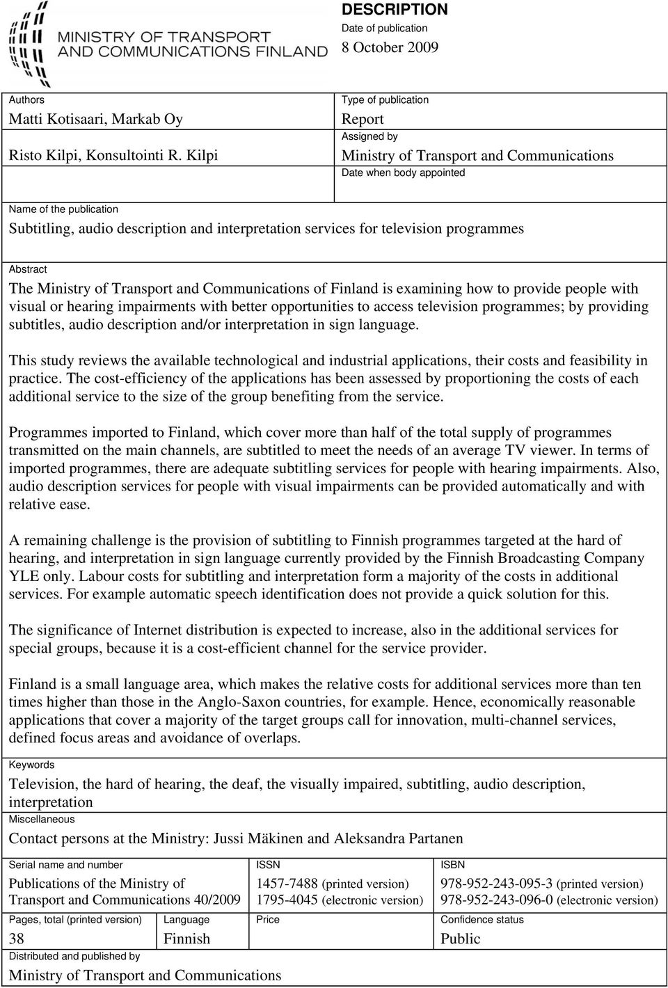 television programmes Abstract The Ministry of Transport and Communications of Finland is examining how to provide people with visual or hearing impairments with better opportunities to access