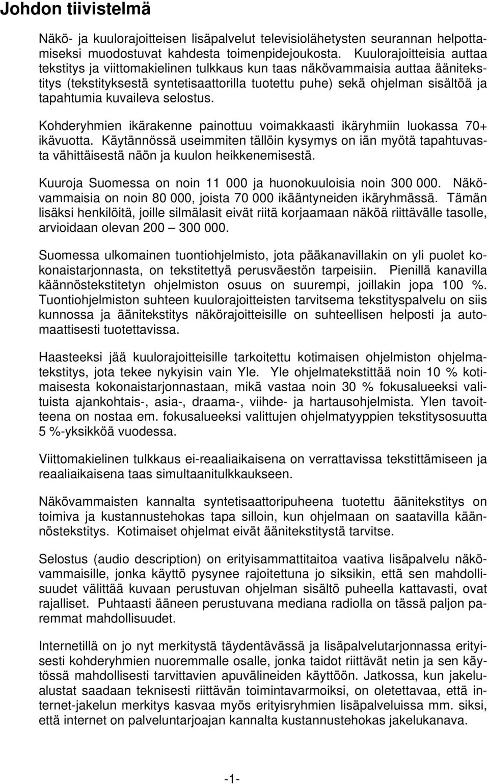 kuvaileva selostus. Kohderyhmien ikärakenne painottuu voimakkaasti ikäryhmiin luokassa 70+ ikävuotta.