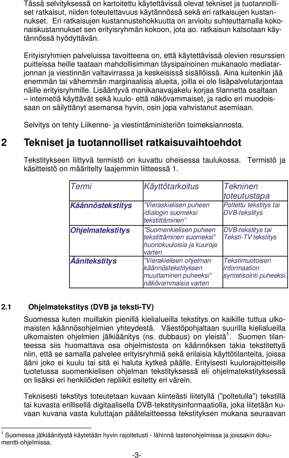 Erityisryhmien palveluissa tavoitteena on, että käytettävissä olevien resurssien puitteissa heille taataan mahdollisimman täysipainoinen mukanaolo mediatarjonnan ja viestinnän valtavirrassa ja