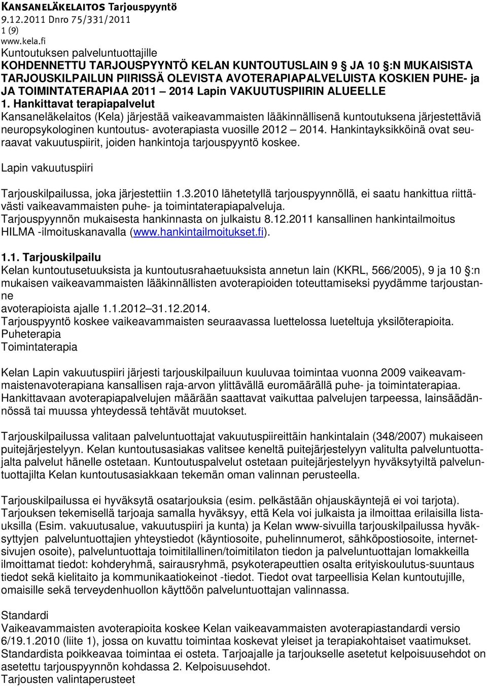 fi Kuntoutuksen palveluntuottajille KOHDENNETTU TARJOUSPYYNTÖ KELAN KUNTOUTUSLAIN 9 JA 10 :N MUKAISISTA TARJOUSKILPAILUN PIIRISSÄ OLEVISTA AVOTERAPIAPALVELUISTA KOSKIEN PUHE- ja JA TOIMINTATERAPIAA