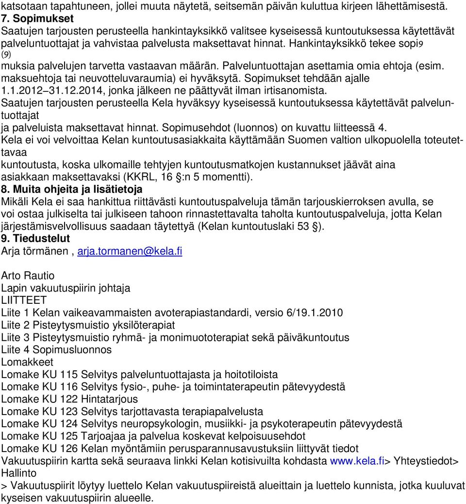 Hankintayksikkö tekee sopi9 (9) muksia palvelujen tarvetta vastaavan määrän. Palveluntuottajan asettamia omia ehtoja (esim. maksuehtoja tai neuvotteluvaraumia) ei hyväksytä.