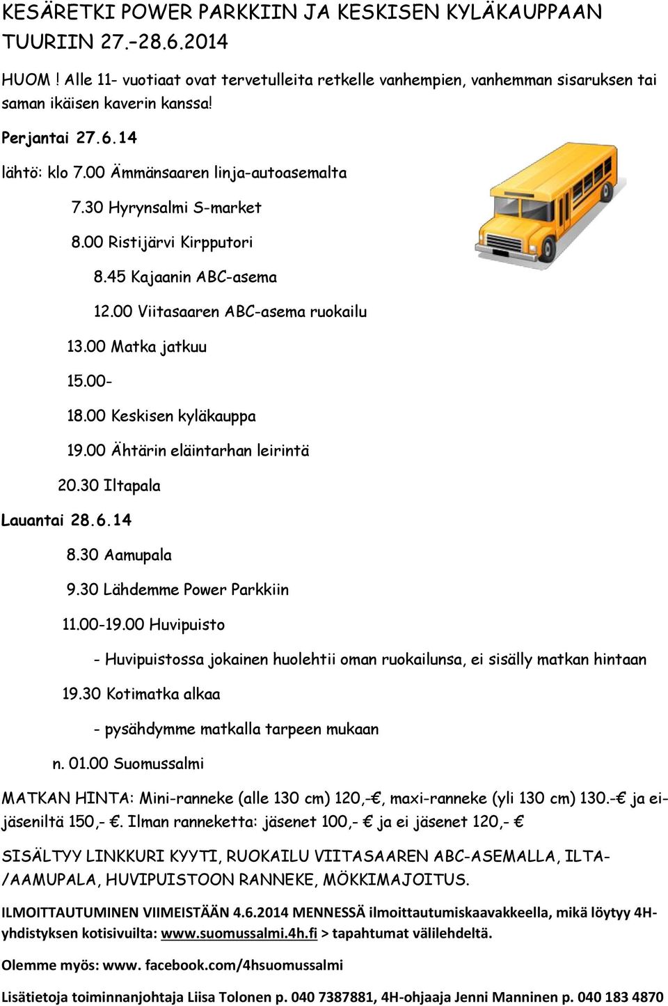 00-18.00 Keskisen kyläkauppa 19.00 Ähtärin eläintarhan leirintä 20.30 Iltapala Lauantai 28.6.14 8.30 Aamupala 9.30 Lähdemme Power Parkkiin 11.00-19.