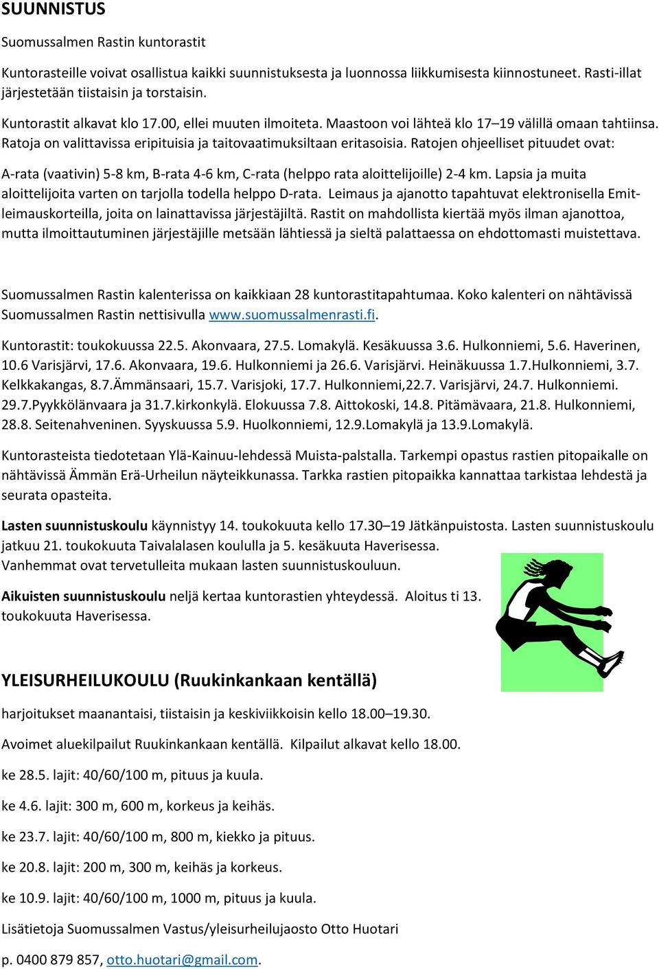 Ratojen ohjeelliset pituudet ovat: A-rata (vaativin) 5-8 km, B-rata 4-6 km, C-rata (helppo rata aloittelijoille) 2-4 km. Lapsia ja muita aloittelijoita varten on tarjolla todella helppo D-rata.