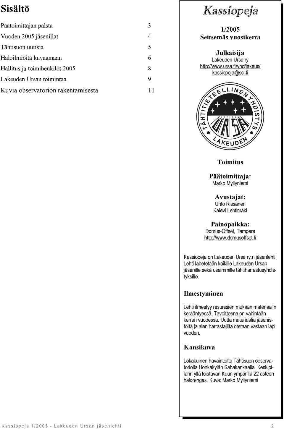 fi Toimitus Päätoimittaja: Marko Myllyniemi Avustajat: Unto Rissanen Kalevi Lehtimäki Painopaikka: Domus-Offset, Tampere http://www.domusoffset.fi Kassiopeja on Lakeuden Ursa ry:n jäsenlehti.