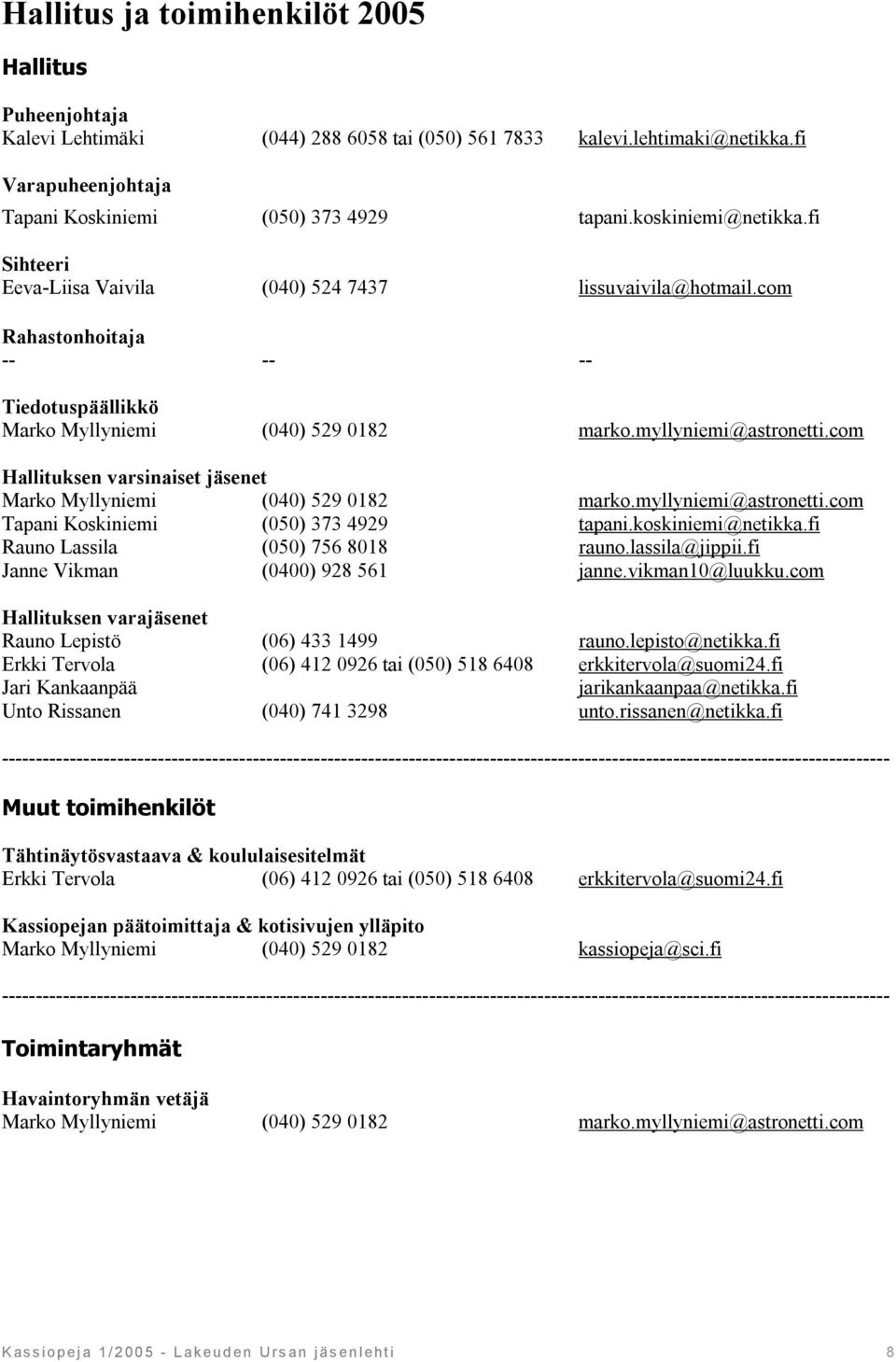 com Hallituksen varsinaiset jäsenet Marko Myllyniemi (040) 529 0182 marko.myllyniemi@astronetti.com Tapani Koskiniemi (050) 373 4929 tapani.koskiniemi@netikka.fi Rauno Lassila (050) 756 8018 rauno.