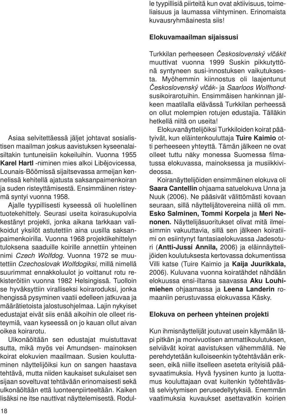 Vuonna 1955 Karel Hartl -niminen mies alkoi Libějovicessa, Lounais-Böömissä sijaitsevassa armeijan kennelissä kehitellä ajatusta saksanpaimenkoiran ja suden risteyttämisestä.