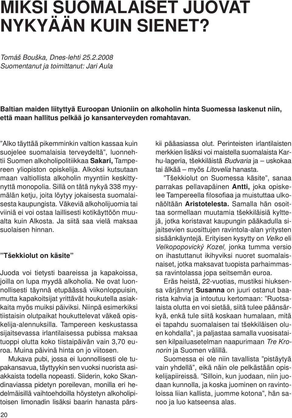 Alko täyttää pikemminkin valtion kassaa kuin suojelee suomalaisia terveydeltä, luonnehtii Suomen alkoholipolitiikkaa Sakari, Tampereen yliopiston opiskelija.