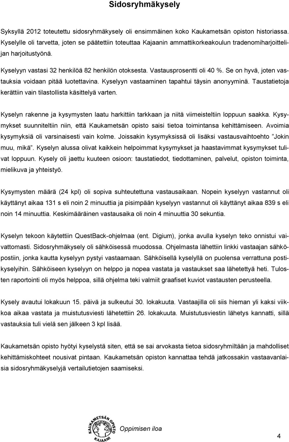 Vastausprosentti oli 40 %. Se on hyvä, joten vastauksia voidaan pitää luotettavina. Kyselyyn vastaaminen tapahtui täysin anonyyminä. Taustatietoja kerättiin vain tilastollista käsittelyä varten.