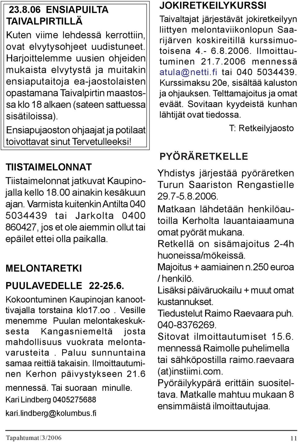 Ensiapujaoston ohjaajat ja potilaat toivottavat sinut Tervetulleeksi! TIISTAIMELONNAT Tiistaimelonnat jatkuvat Kaupinojalla kello 18.00 ainakin kesäkuun ajan.