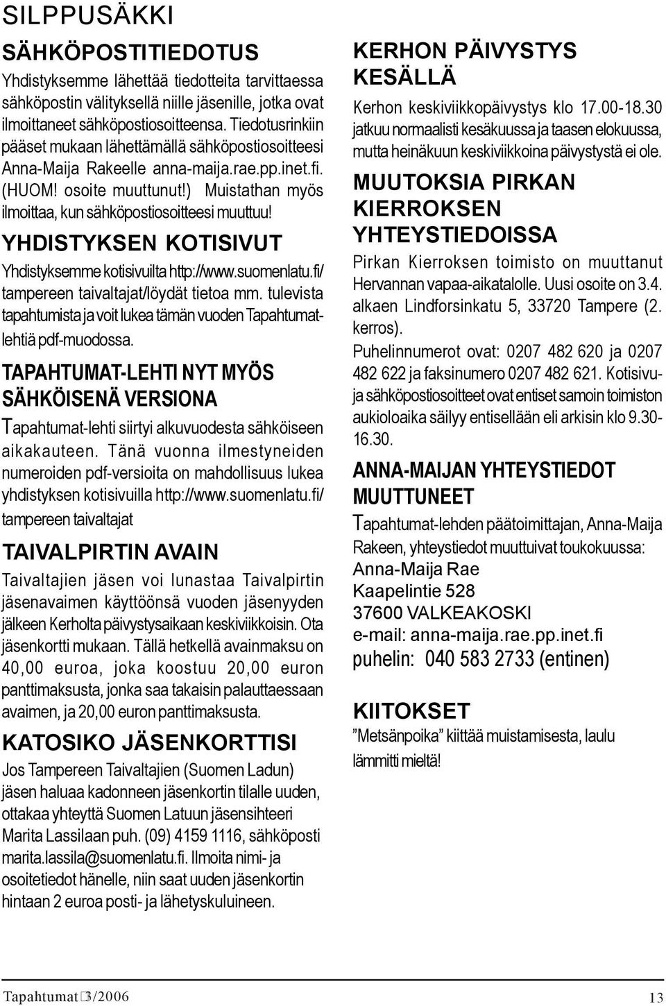 YHDISTYKSEN KOTISIVUT Yhdistyksemme kotisivuilta http://www.suomenlatu.fi/ tampereen taivaltajat/löydät tietoa mm. tulevista tapahtumista ja voit lukea tämän vuoden Tapahtumatlehtiä pdf-muodossa.