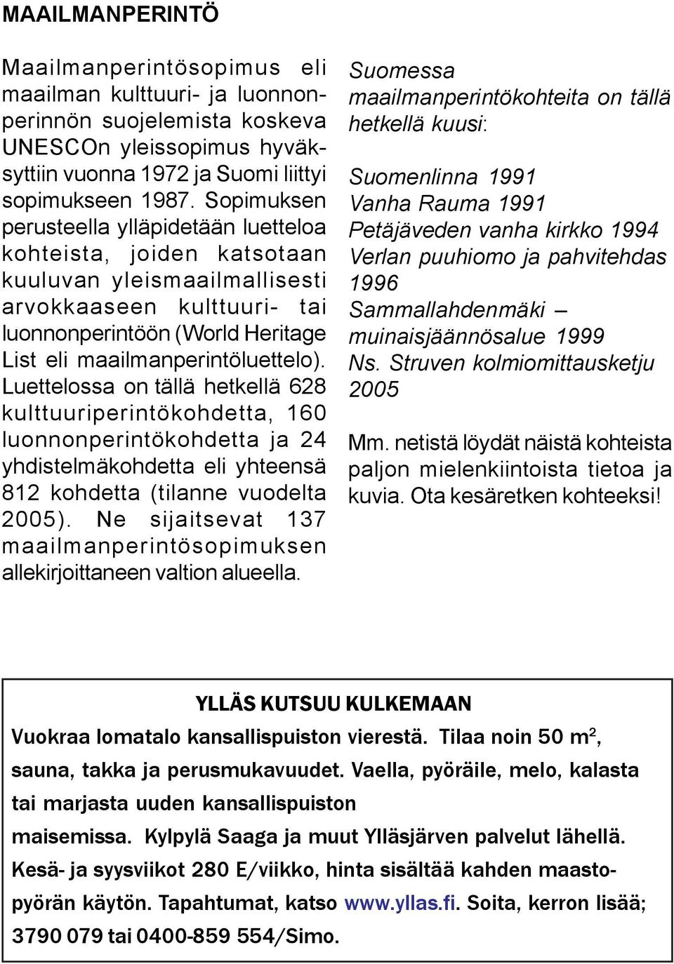 Luettelossa on tällä hetkellä 628 kulttuuriperintökohdetta, 160 luonnonperintökohdetta ja 24 yhdistelmäkohdetta eli yhteensä 812 kohdetta (tilanne vuodelta 2005).