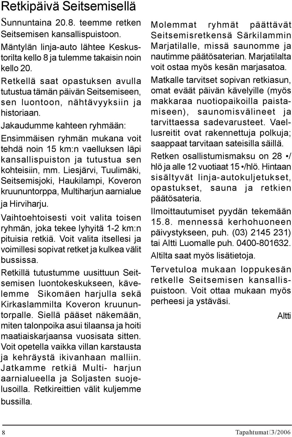 Jakaudumme kahteen ryhmään: Ensimmäisen ryhmän mukana voit tehdä noin 15 km:n vaelluksen läpi kansallispuiston ja tutustua sen kohteisiin, mm.