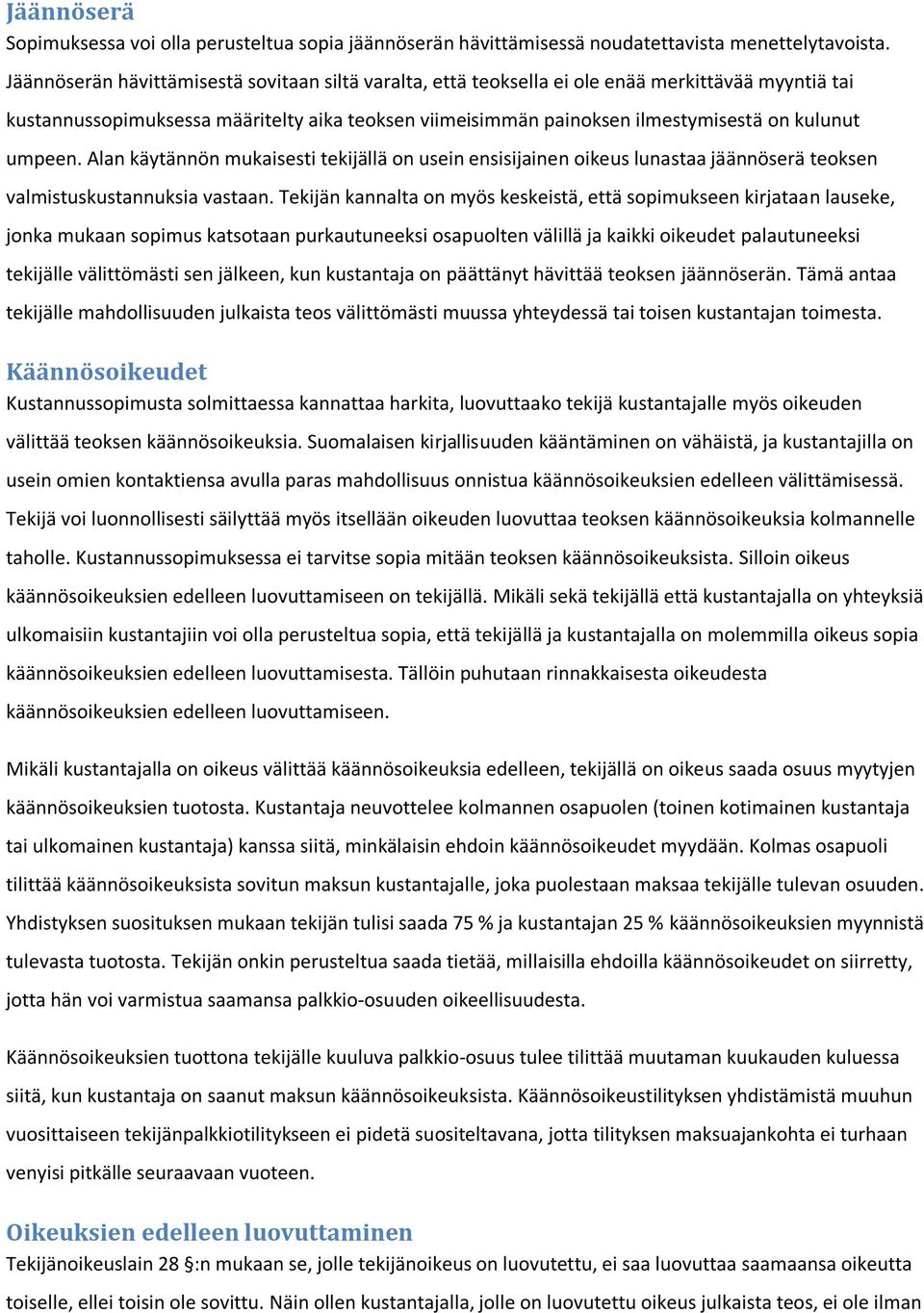 umpeen. Alan käytännön mukaisesti tekijällä on usein ensisijainen oikeus lunastaa jäännöserä teoksen valmistuskustannuksia vastaan.