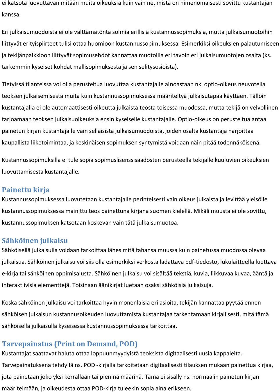 Esimerkiksi oikeuksien palautumiseen ja tekijänpalkkioon liittyvät sopimusehdot kannattaa muotoilla eri tavoin eri julkaisumuotojen osalta (ks.