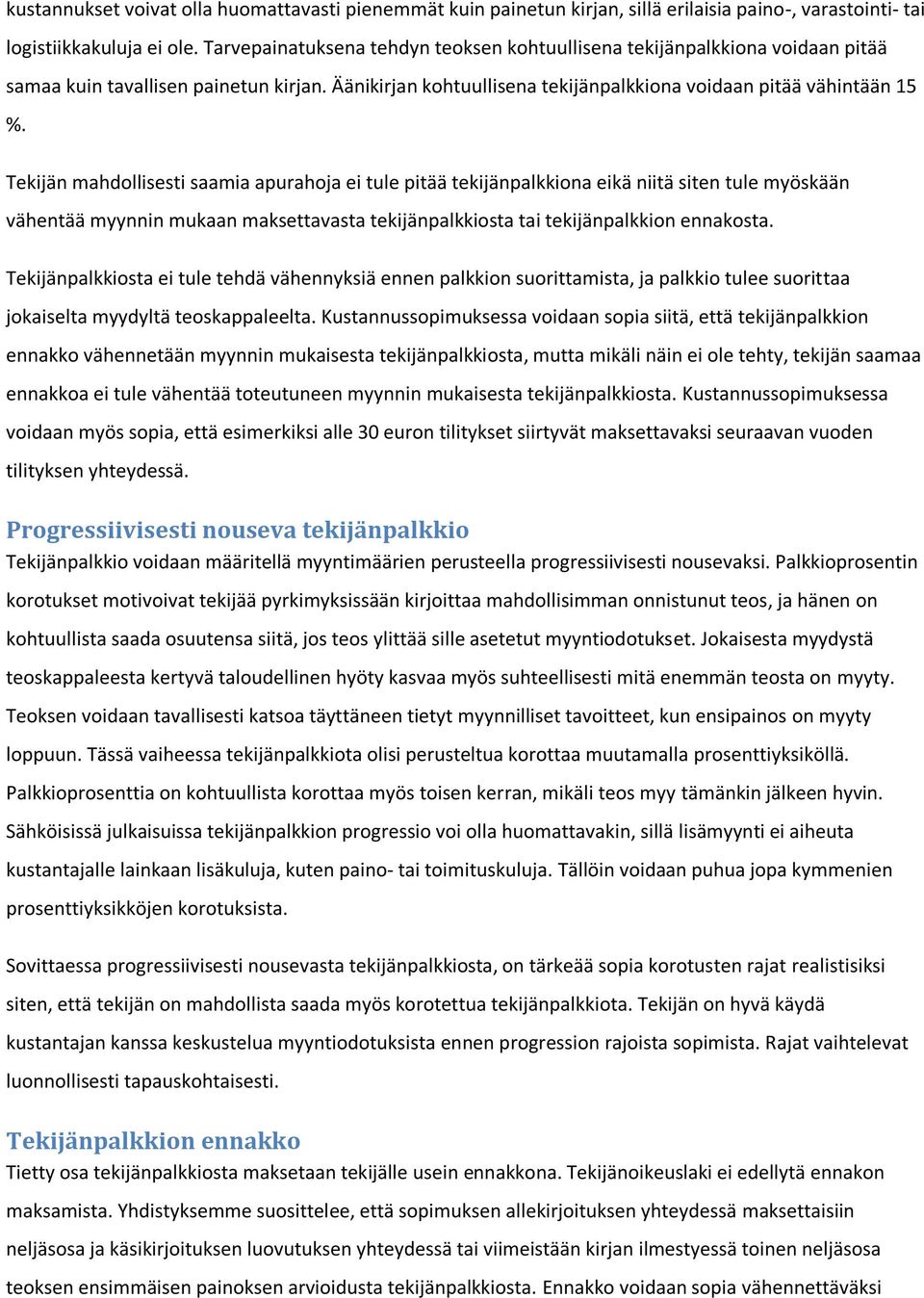 Tekijän mahdollisesti saamia apurahoja ei tule pitää tekijänpalkkiona eikä niitä siten tule myöskään vähentää myynnin mukaan maksettavasta tekijänpalkkiosta tai tekijänpalkkion ennakosta.